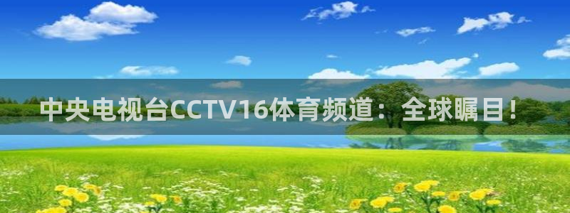 nbajrkan直播：中央电视台CCTV16体育频道：全球瞩目！